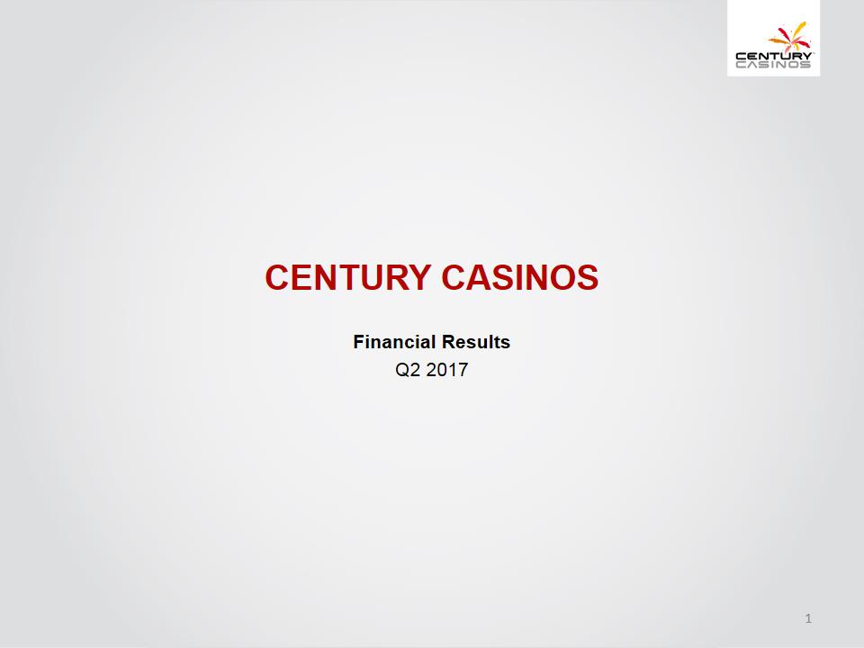 X:\Century Casinos\SEC Filings\2017\10Q\Q2 2017\Earnings Release\Exhibit 99.2 Investor Presentation Q2 2017 FINAL\Slide1.PNG